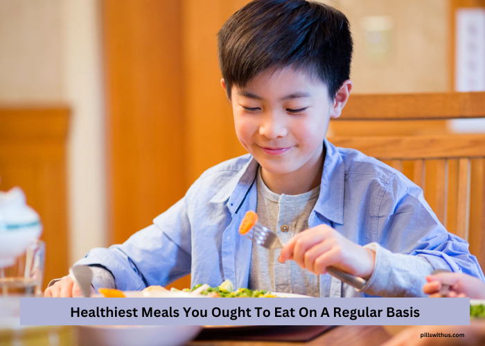 Healthiest Meals You Ought To Eat On A Regular Basis